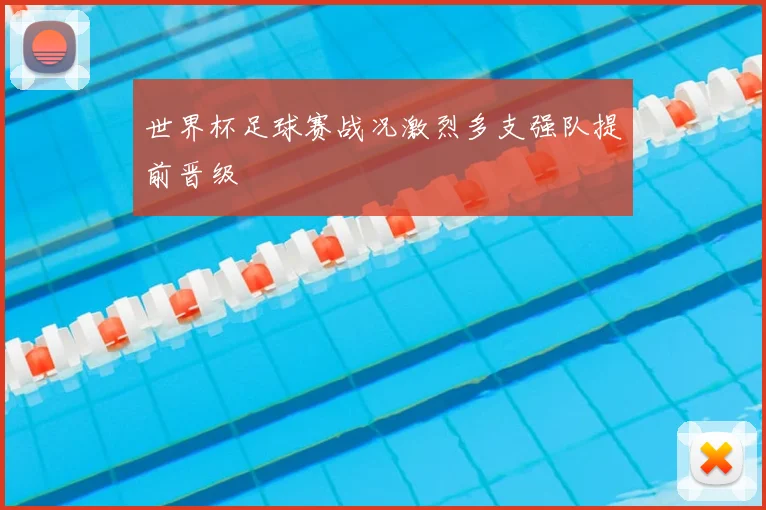 世界杯足球赛战况激烈多支强队提前晋级
