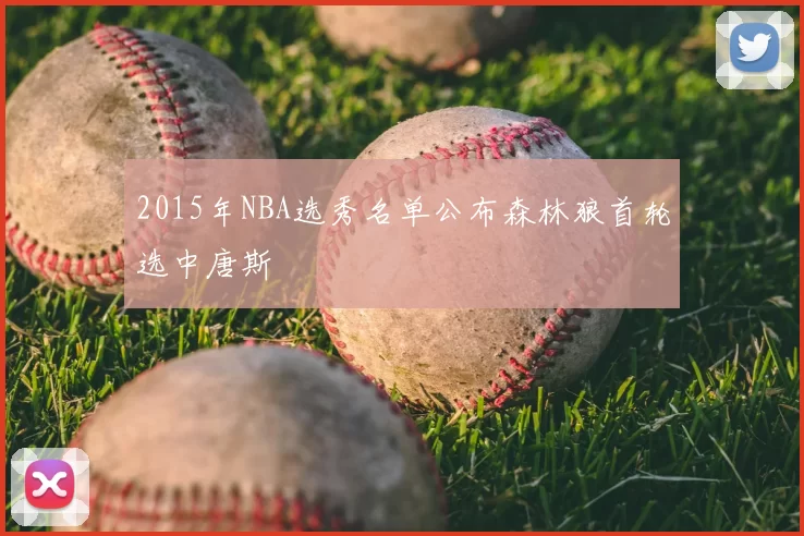 2015年NBA选秀名单公布森林狼首轮选中唐斯