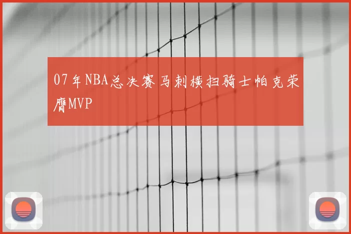 07年NBA总决赛马刺横扫骑士帕克荣膺MVP