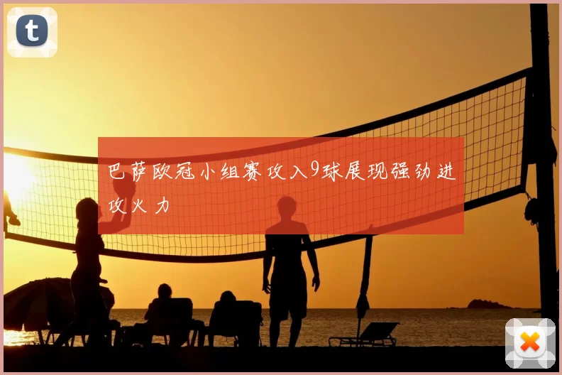 巴萨欧冠小组赛攻入9球展现强劲进攻火力