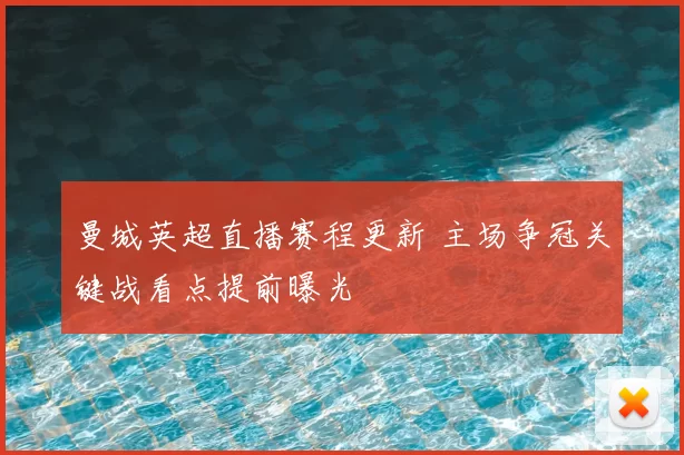 曼城英超直播赛程更新 主场争冠关键战看点提前曝光