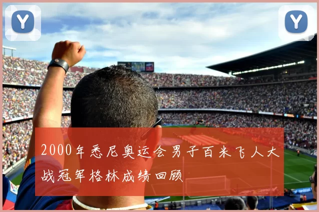 2000年悉尼奥运会男子百米飞人大战冠军格林成绩回顾