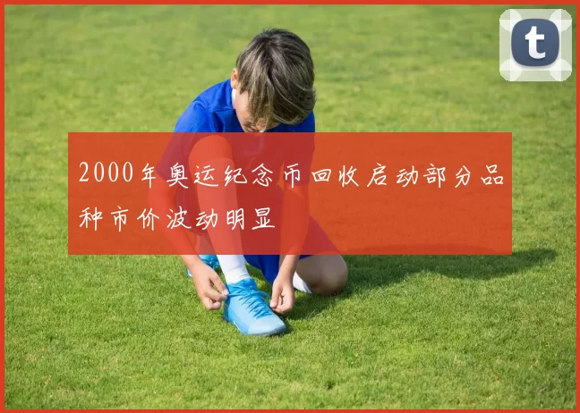 2000年奥运纪念币回收启动部分品种市价波动明显